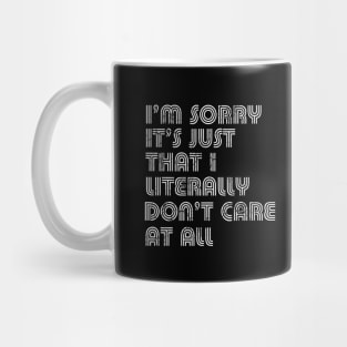 I'm Sorry It's Just That I Literally Don't Care At All Mug